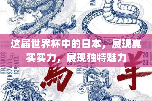 这届世界杯中的日本，展现真实实力，展现独特魅力