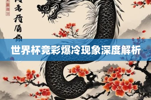 世界杯竞彩爆冷现象深度解析