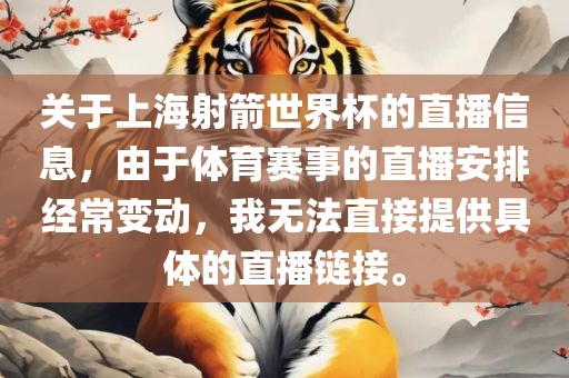 关于上海射箭世界杯的直播信息，由于体育赛事的直播安排经常变动，我无法直接提供具体的直播链接。