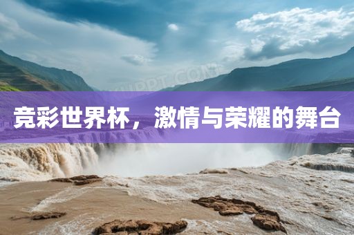 竞彩世界杯，激情与荣耀的舞台