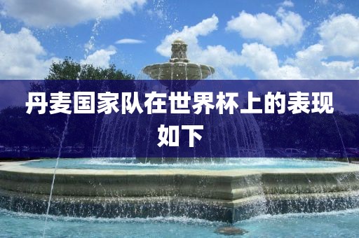 丹麦国家队在世界杯上的表现如下