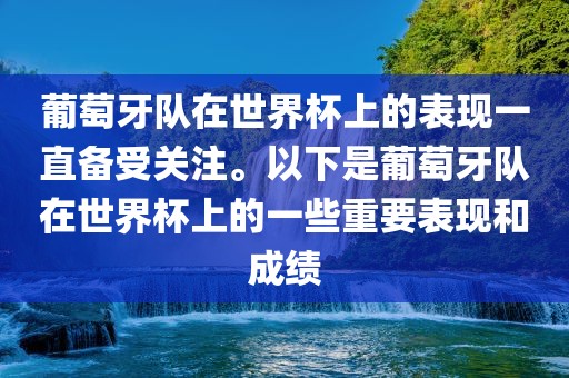 葡萄牙队在世界杯上的表现一直备受关注。以下是葡萄牙队在世界杯上的一些重要表现和成绩