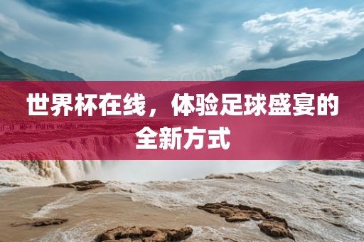 世界杯在线,体验足球盛宴的全新方式