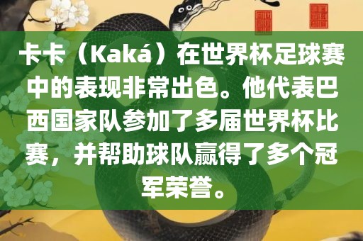 卡卡（Kaká）在世界杯足球赛中的表现非常出色。他代表巴西国家队参加了多届世界杯比赛，并帮助球队赢得了多个冠军荣誉。