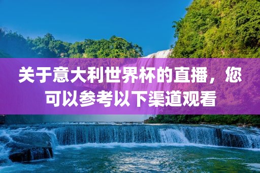 关于意大利世界杯的直播，您可以参考以下渠道观看