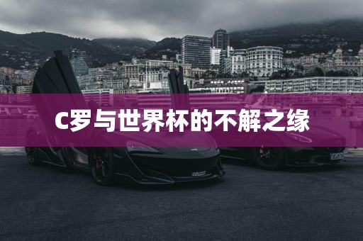 C罗与世界杯的不解之缘