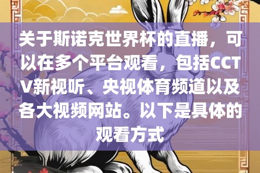 关于斯诺克世界杯的直播，可以在多个平台观看，包括CCTV新视听、央视体育频道以及各大视频网站。以下是具体的观看方式