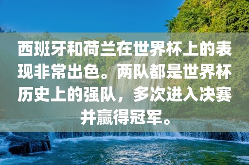 西班牙和荷兰在世界杯上的表现非常出色。两队都是世界杯历史上的强队,多次进入决赛并赢得冠军。