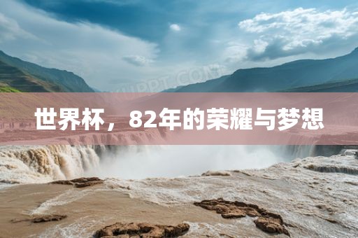 世界杯，82年的荣耀与梦想