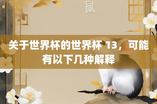 关于世界杯的世界杯 13，可能有以下几种解释