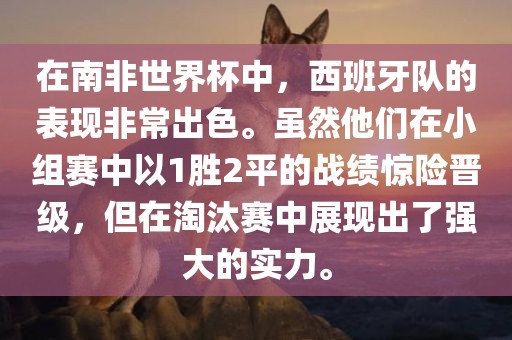 在南非世界杯中，西班牙队的表现非常出色。虽然他们在小组赛中以1胜2平的战绩惊险晋级，但在淘汰赛中展现出了强大的实力。