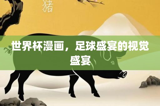世界杯漫画，足球盛宴的视觉盛宴