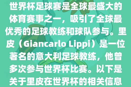 世界杯足球赛是全球最盛大的体育赛事之一，吸引了全球最优秀的足球教练和球队参与。里皮（Giancarlo Lippi）是一位著名的意大利足球教练，他曾多次参与世界杯比赛。以下是关于里皮在世界杯的相关信息