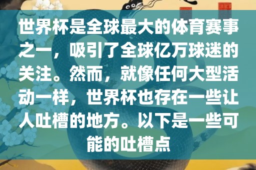 世界杯是全球最大的体育赛事之一，吸引了全球亿万球迷的关注。然而，就像任何大型活动一样，世界杯也存在一些让人吐槽的地方。以下是一些可能的吐槽点