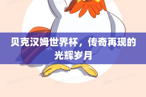 贝克汉姆世界杯，传奇再现的光辉岁月