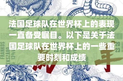 法国足球队在世界杯上的表现一直备受瞩目。以下是关于法国足球队在世界杯上的一些重要时刻和成绩