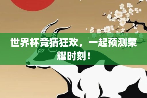 世界杯竞猜狂欢，一起预测荣耀时刻！