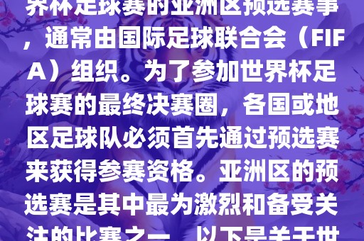 世界杯亚洲区预选赛是FIFA世界杯足球赛的亚洲区预选赛事,通常由国际足球联合会(FIFA)组织。为了参加世界杯足球赛的最终决赛圈,各国或地区足球队必须首先通过预选赛来获得参赛资格。亚洲区的预选赛是其中最为激烈和备受关注的比赛之一。以下是关于世界杯亚洲区预选赛的基本信息