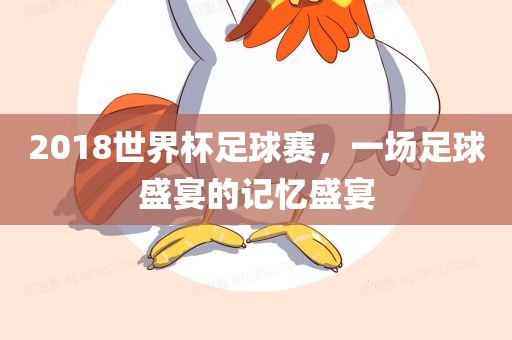 2018世界杯足球赛，一场足球盛宴的记忆盛宴