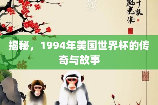 揭秘，1994年美国世界杯的传奇与故事