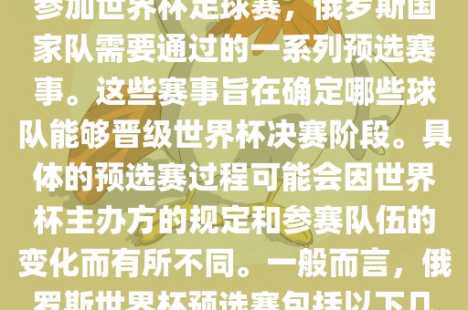 俄罗斯世界杯预选赛是指为了参加世界杯足球赛，俄罗斯国家队需要通过的一系列预选赛事。这些赛事旨在确定哪些球队能够晋级世界杯决赛阶段。具体的预选赛过程可能会因世界杯主办方的规定和参赛队伍的变化而有所不同。一般而言，俄罗斯世界杯预选赛包括以下几个阶段