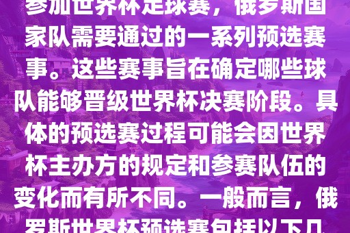 俄罗斯世界杯预选赛是指为了参加世界杯足球赛，俄罗斯国家队需要通过的一系列预选赛事。这些赛事旨在确定哪些球队能够晋级世界杯决赛阶段。具体的预选赛过程可能会因世界杯主办方的规定和参赛队伍的变化而有所不同。一般而言，俄罗斯世界杯预选赛包括以下几个阶段