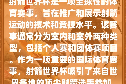 射箭世界杯是一项全球性的体育赛事，旨在推广和展示射箭运动的技术和竞技水平。该赛事通常分为室内和室外两种类型，包括个人赛和团体赛项目。作为一项重要的国际体育赛事，射箭世界杯吸引了来自世界各地的顶尖射箭选手参加。