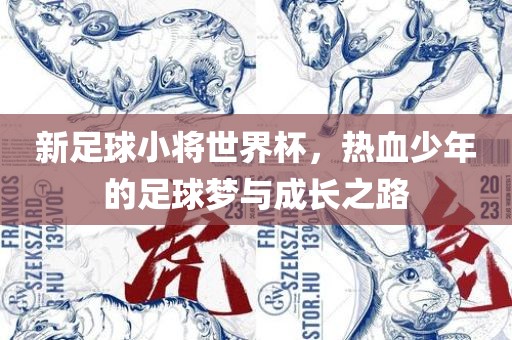 新足球小将世界杯，热血少年的足球梦与成长之路