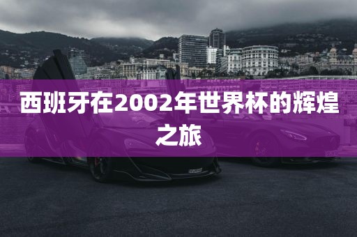 西班牙在2002年世界杯的辉煌之旅