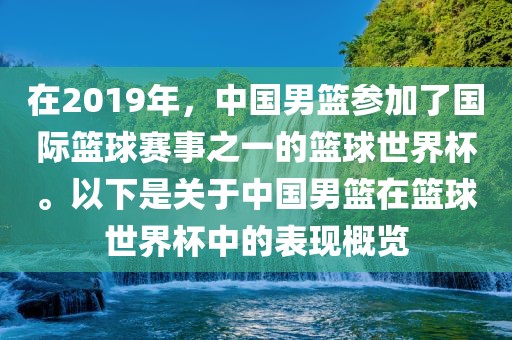 在2019年，中国男篮参加了国际篮球赛事之一的篮球世界杯。以下是关于中国男篮在篮球世界杯中的表现概览