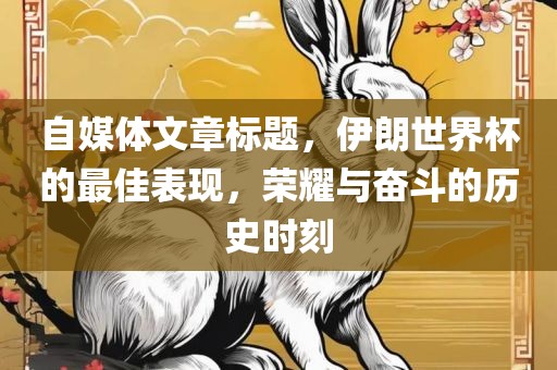 自媒体文章标题，伊朗世界杯的最佳表现，荣耀与奋斗的历史时刻