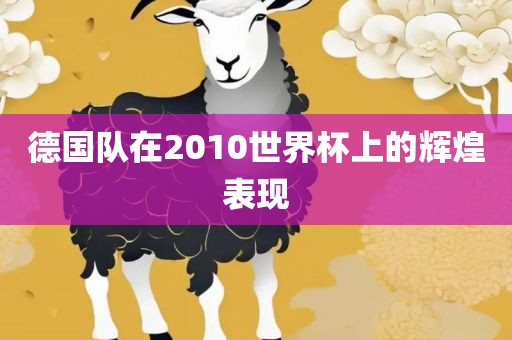 德国队在2010世界杯上的辉煌表现