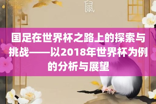 国足在世界杯之路上的探索与挑战——以2018年世界杯为例的分析与展望
