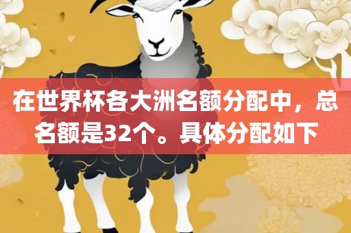 在世界杯各大洲名额分配中，总名额是32个。具体分配如下