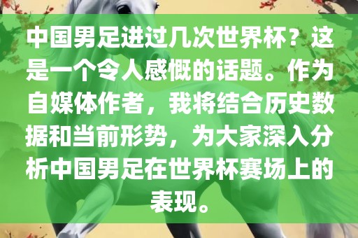 中国男足进过几次世界杯？这是一个令人感慨的话题。作为自媒体作者，我将结合历史数据和当前形势，为大家深入分析中国男足在世界杯赛场上的表现。
