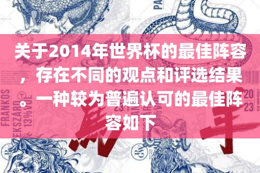 关于2014年世界杯的最佳阵容，存在不同的观点和评选结果。一种较为普遍认可的最佳阵容如下