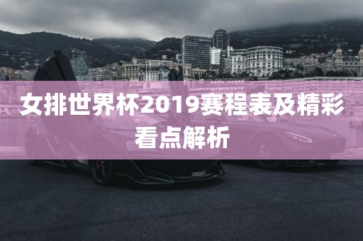 女排世界杯2019赛程表及精彩看点解析