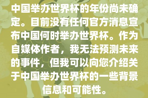 中国举办世界杯的年份尚未确定。目前没有任何官方消息宣布中国何时举办世界杯。作为自媒体作者,我无法预测未来的事件,但我可以向您介绍关于中国举办世界杯的一些背景信息和可能性。