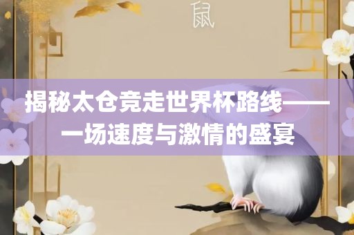 揭秘太仓竞走世界杯路线——一场速度与激情的盛宴