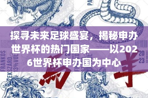 探寻未来足球盛宴，揭秘申办世界杯的热门国家——以2026世界杯申办国为中心