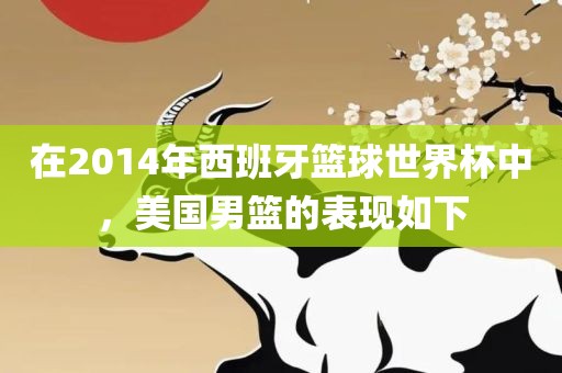在2014年西班牙篮球世界杯中，美国男篮的表现如下