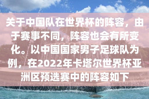 关于中国队在世界杯的阵容，由于赛事不同，阵容也会有所变化。以中国国家男子足球队为例，在2022年卡塔尔世界杯亚洲区预选赛中的阵容如下