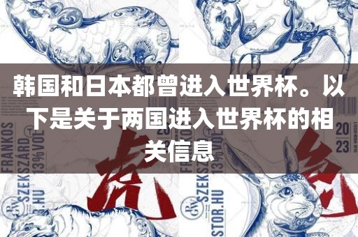 韩国和日本都曾进入世界杯。以下是关于两国进入世界杯的相关信息