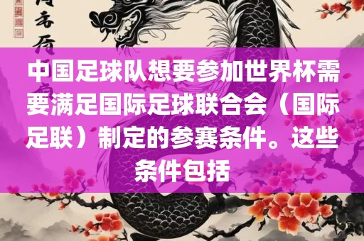 中国足球队想要参加世界杯需要满足国际足球联合会(国际足联)制定的参赛条件。这些条件包括
