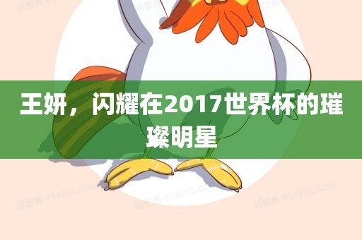 王妍，闪耀在2017世界杯的璀璨明星