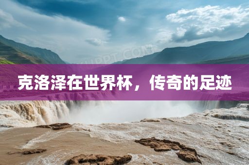 克洛泽在世界杯，传奇的足迹